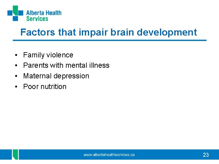 Factors that impair brain development • • Family violence Parents with mental illness Maternal