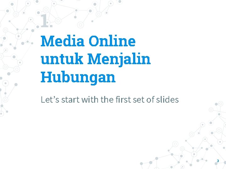 1. Media Online untuk Menjalin Hubungan Let’s start with the first set of slides