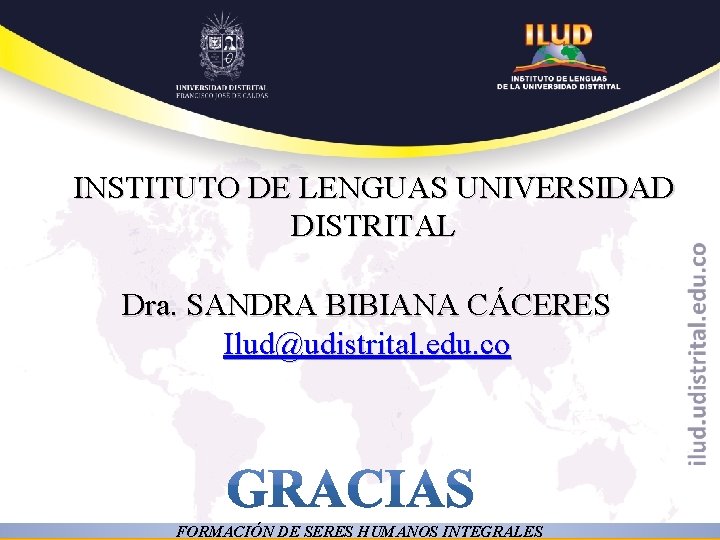 INSTITUTO DE LENGUAS UNIVERSIDAD DISTRITAL Dra. SANDRA BIBIANA CÁCERES Ilud@udistrital. edu. co FORMACIÓN DE