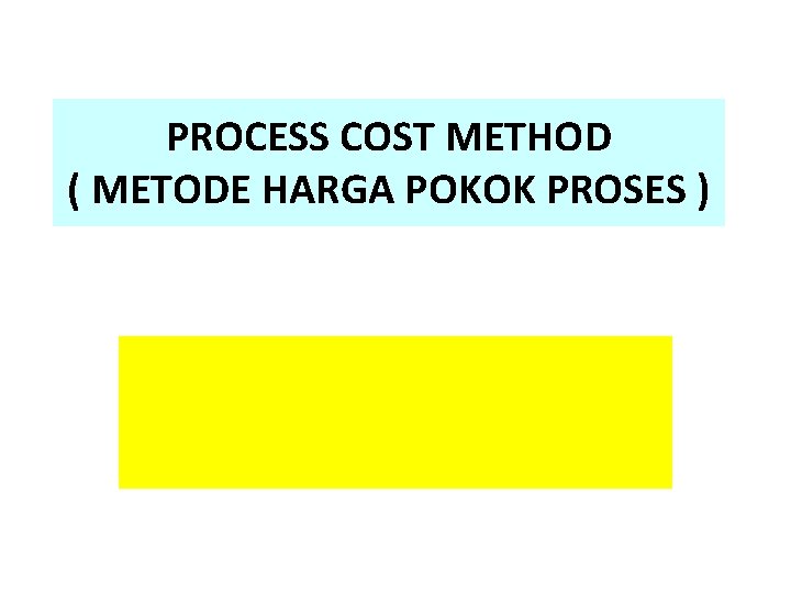 PROCESS COST METHOD ( METODE HARGA POKOK PROSES ) 