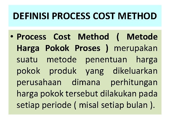 DEFINISI PROCESS COST METHOD • Process Cost Method ( Metode Harga Pokok Proses )
