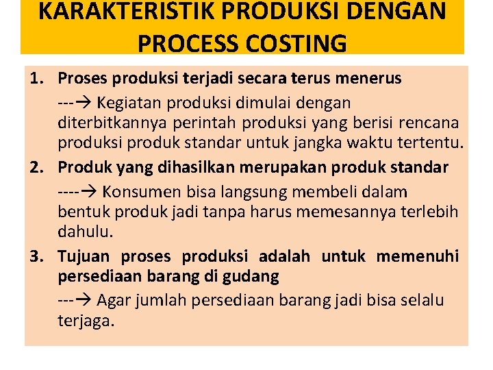 KARAKTERISTIK PRODUKSI DENGAN PROCESS COSTING 1. Proses produksi terjadi secara terus menerus --- Kegiatan