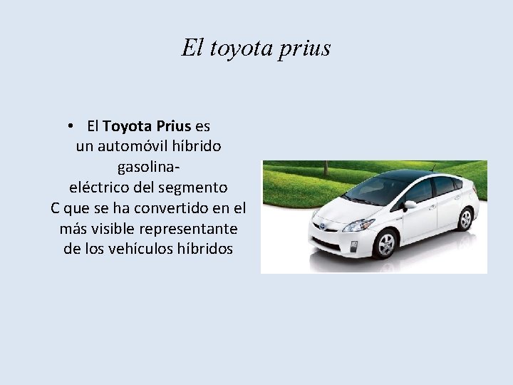 El toyota prius • El Toyota Prius es un automóvil híbrido gasolinaeléctrico del segmento