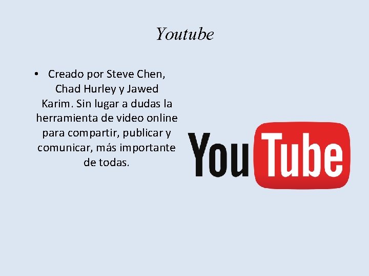 Youtube • Creado por Steve Chen, Chad Hurley y Jawed Karim. Sin lugar a