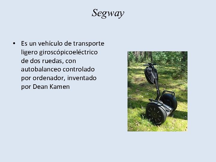 Segway • Es un vehículo de transporte ligero giroscópicoeléctrico de dos ruedas, con autobalanceo
