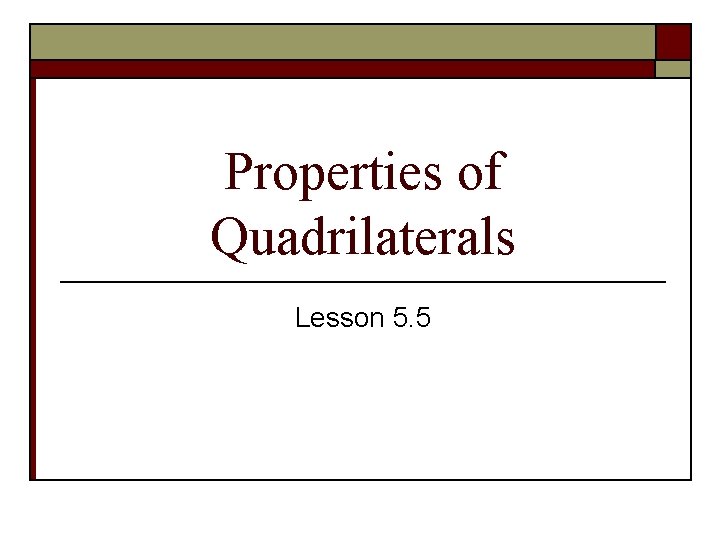 Properties of Quadrilaterals Lesson 5. 5 