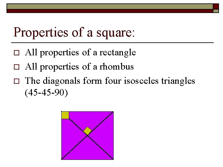Properties of a square: o o o All properties of a rectangle All properties