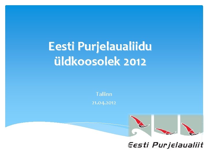 Eesti Purjelaualiidu üldkoosolek 2012 Tallinn 21. 04. 2012 