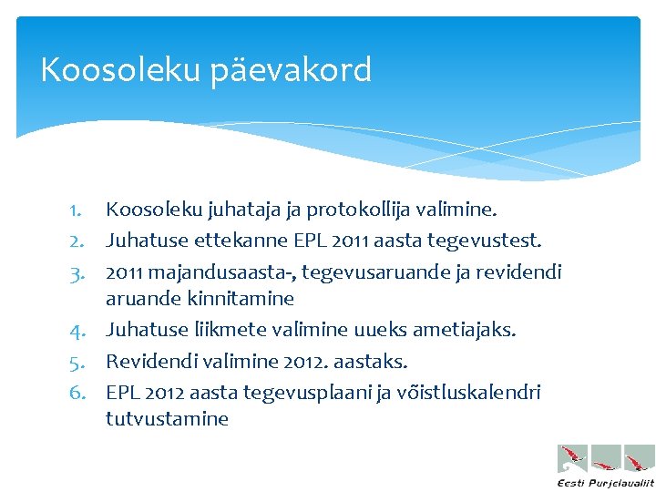 Koosoleku päevakord 1. Koosoleku juhataja ja protokollija valimine. 2. Juhatuse ettekanne EPL 2011 aasta