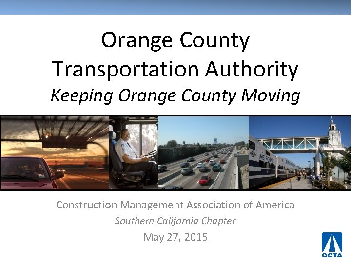 Orange County Transportation Authority Keeping Orange County Moving Construction Management Association of America Southern