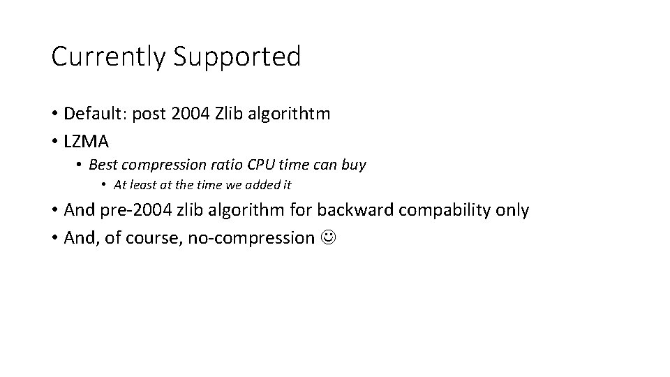 Currently Supported • Default: post 2004 Zlib algorithtm • LZMA • Best compression ratio