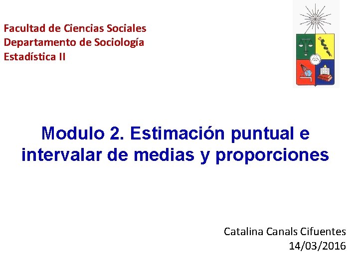 Facultad de Ciencias Sociales Departamento de Sociología Estadística II Modulo 2. Estimación puntual e Facultad de Ciencias Sociales Departamento de Sociología Estadística II Modulo 2. Estimación puntual e
