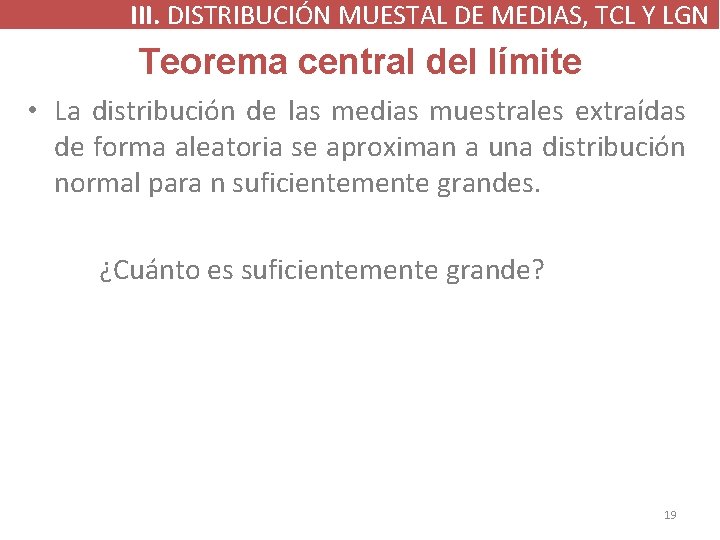 III. DISTRIBUCIÓN MUESTAL DE MEDIAS, TCL Y LGN Teorema central del límite • La