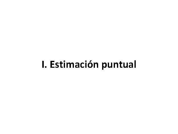 I. Estimación puntual I. Estimación puntual