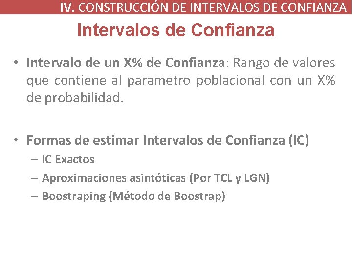 IV. CONSTRUCCIÓN DE INTERVALOS DE CONFIANZA Intervalos de Confianza • Intervalo de un X% IV. CONSTRUCCIÓN DE INTERVALOS DE CONFIANZA Intervalos de Confianza • Intervalo de un X%