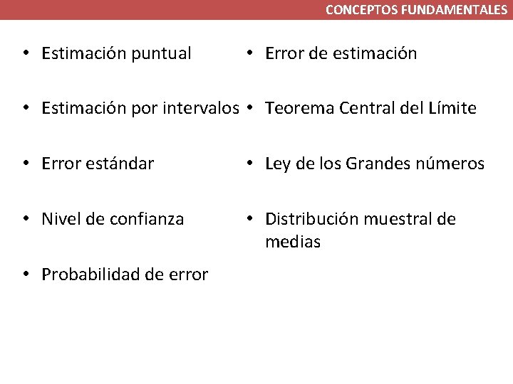 CONCEPTOS FUNDAMENTALES • Estimación puntual • Error de estimación • Estimación por intervalos •