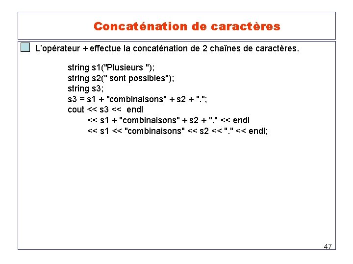 Concaténation de caractères L’opérateur + effectue la concaténation de 2 chaînes de caractères. string