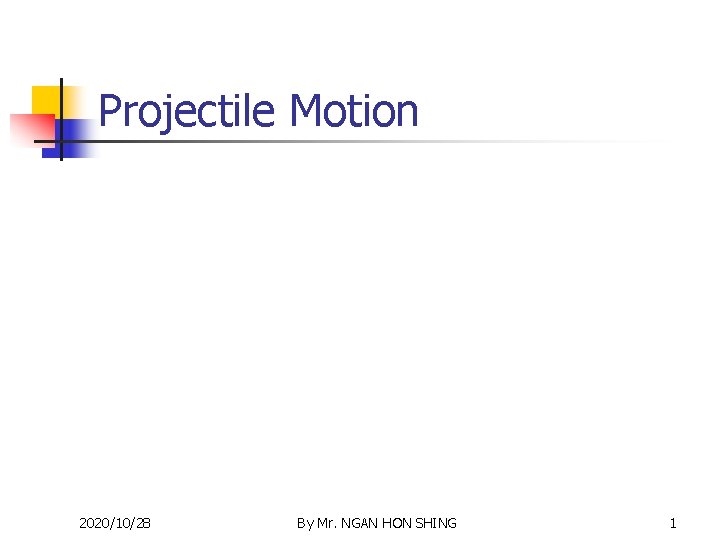 Projectile Motion 2020/10/28 By Mr. NGAN HON SHING 1 