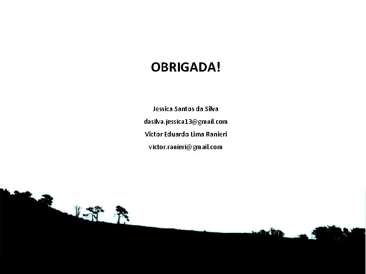 OBRIGADA! Jessica Santos da Silva dasilva. jessica 13@gmail. com Victor Eduardo Lima Ranieri victor.