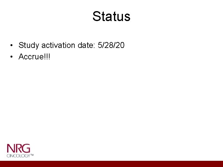 Status • Study activation date: 5/28/20 • Accrue!!! Status • Study activation date: 5/28/20 • Accrue!!!