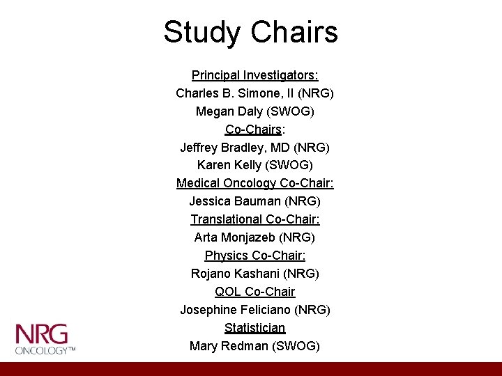 Study Chairs Principal Investigators: Charles B. Simone, II (NRG) Megan Daly (SWOG) Co-Chairs: Jeffrey Study Chairs Principal Investigators: Charles B. Simone, II (NRG) Megan Daly (SWOG) Co-Chairs: Jeffrey