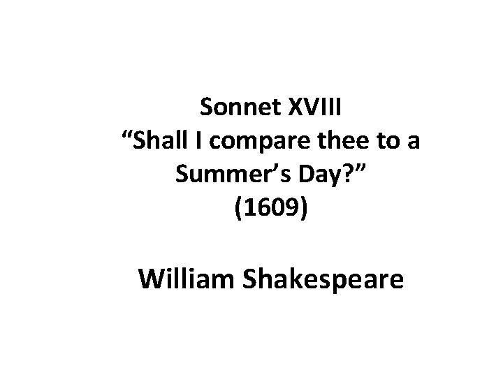 Sonnet XVIII “Shall I compare thee to a Summer’s Day? ” (1609) William Shakespeare