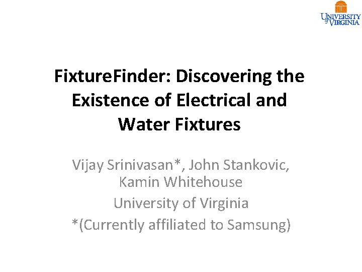 Fixture. Finder: Discovering the Existence of Electrical and Water Fixtures Vijay Srinivasan*, John Stankovic,