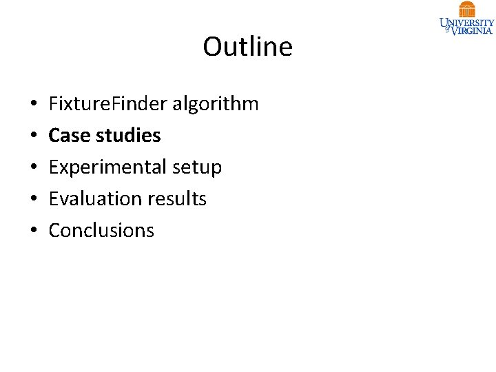 Outline • • • Fixture. Finder algorithm Case studies Experimental setup Evaluation results Conclusions