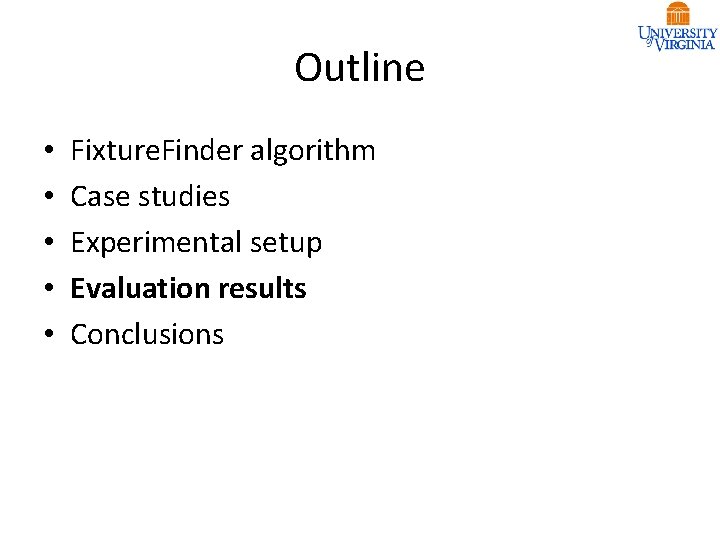 Outline • • • Fixture. Finder algorithm Case studies Experimental setup Evaluation results Conclusions