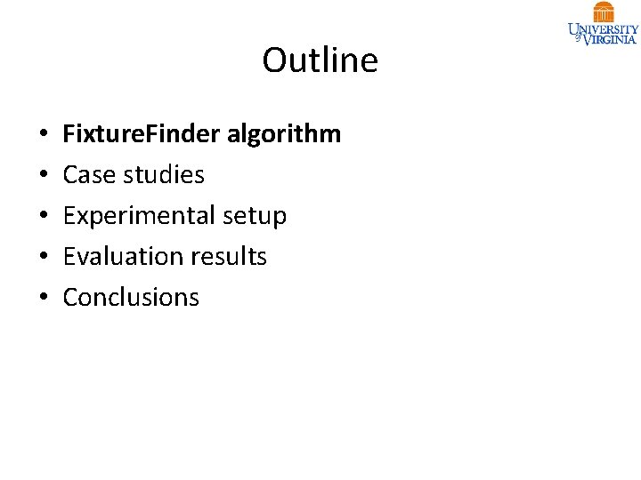 Outline • • • Fixture. Finder algorithm Case studies Experimental setup Evaluation results Conclusions