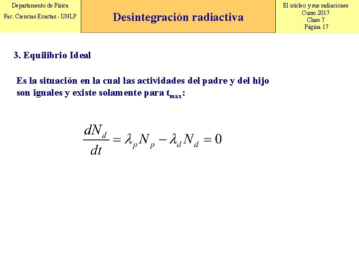 Departamento de Física Fac. Ciencias Exactas - UNLP Desintegración radiactiva 3. Equilibrio Ideal Es