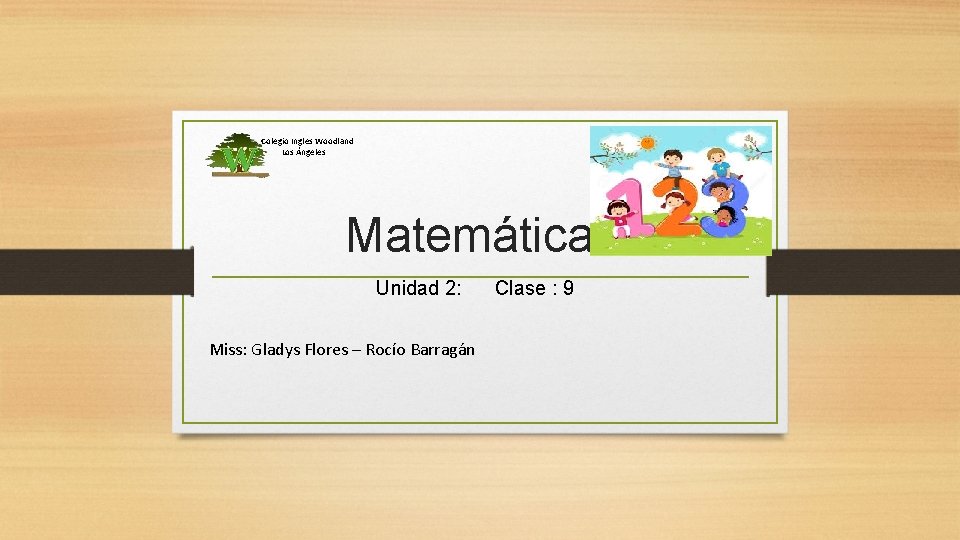 Colegio Ingles Woodland Los Ángeles Matemática Unidad 2: Miss: Gladys Flores – Rocío Barragán