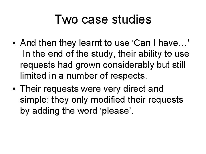Two case studies • And then they learnt to use ‘Can I have…’ In