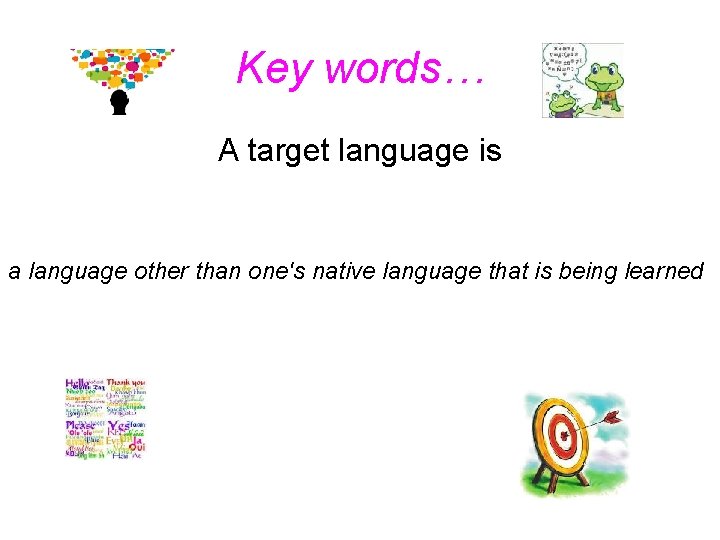 Key words… A target language is a language other than one's native language that