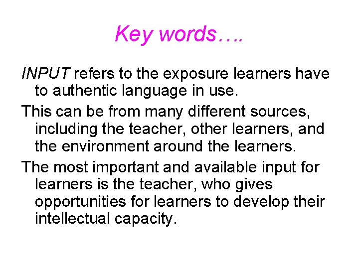 Key words…. INPUT refers to the exposure learners have to authentic language in use.
