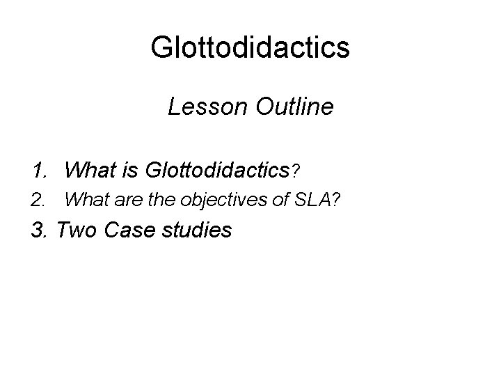 Glottodidactics Lesson Outline 1. What is Glottodidactics? 2. What are the objectives of SLA?