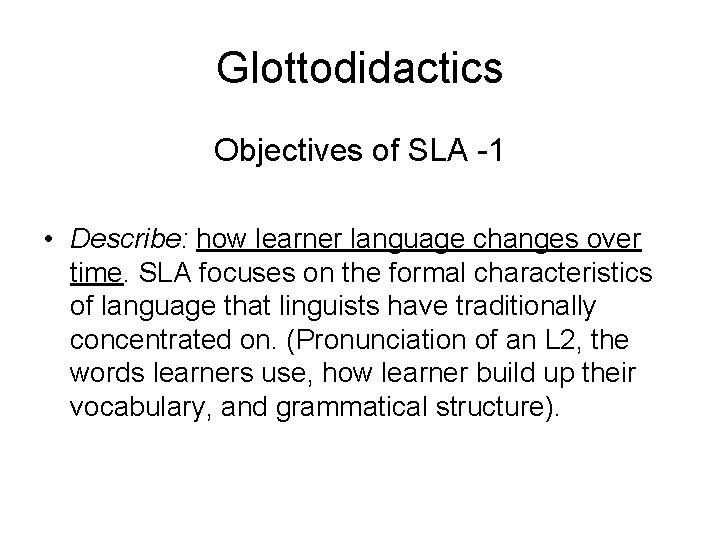 Glottodidactics Objectives of SLA -1 • Describe: how learner language changes over time. SLA