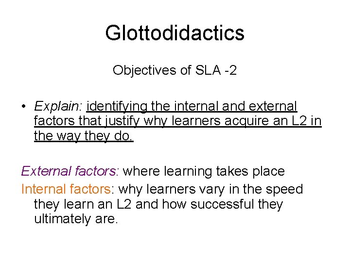 Glottodidactics Objectives of SLA -2 • Explain: identifying the internal and external factors that