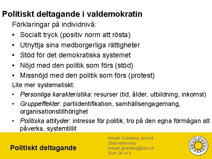 Politiskt deltagande i valdemokratin Förklaringar på individnivå: • Socialt tryck (positiv norm att rösta)