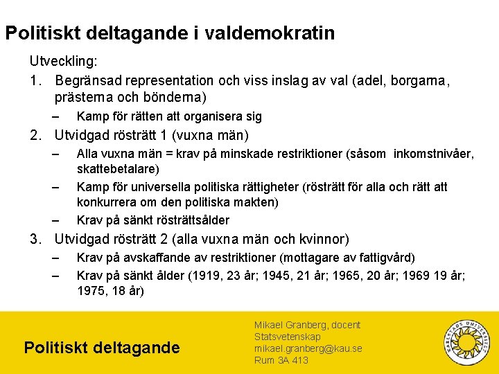 Politiskt deltagande i valdemokratin Utveckling: 1. Begränsad representation och viss inslag av val (adel,