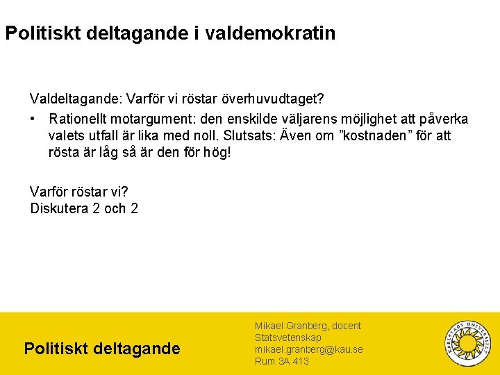 Politiskt deltagande i valdemokratin Valdeltagande: Varför vi röstar överhuvudtaget? • Rationellt motargument: den enskilde