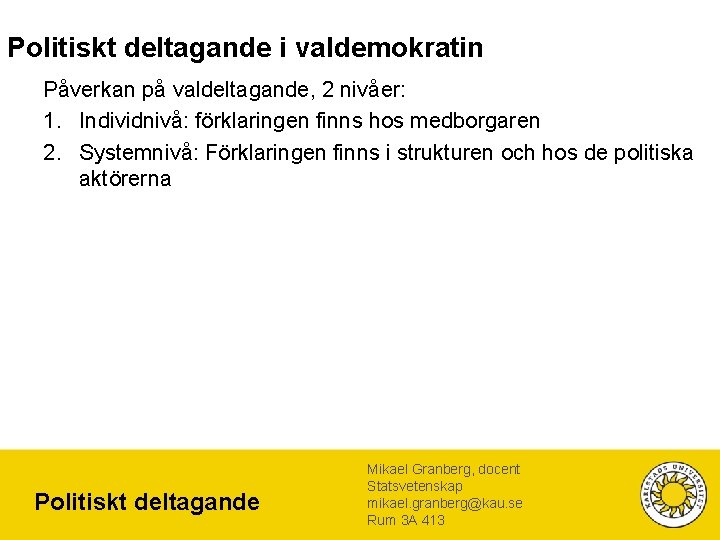 Politiskt deltagande i valdemokratin Påverkan på valdeltagande, 2 nivåer: 1. Individnivå: förklaringen finns hos