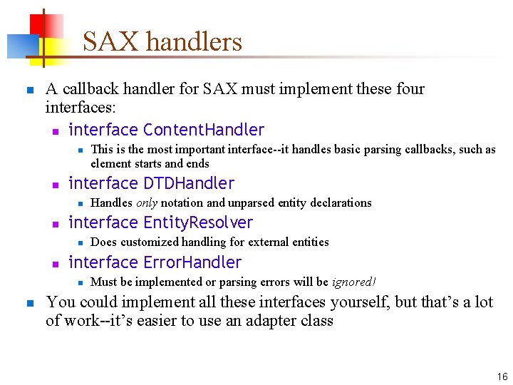 SAX handlers n A callback handler for SAX must implement these four interfaces: n SAX handlers n A callback handler for SAX must implement these four interfaces: n