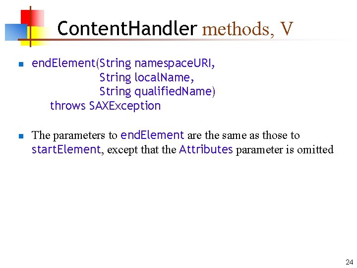 Content. Handler methods, V n n end. Element(String namespace. URI, String local. Name, String