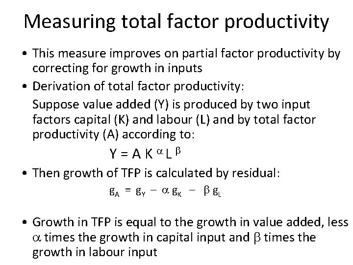 Measuring total factor productivity • This measure improves on partial factor productivity by correcting