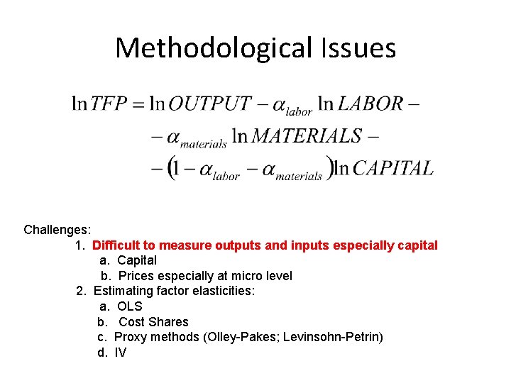 Methodological Issues Challenges: 1. Difficult to measure outputs and inputs especially capital a. Capital