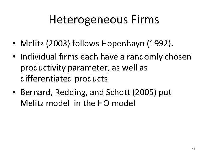 Heterogeneous Firms • Melitz (2003) follows Hopenhayn (1992). • Individual firms each have a