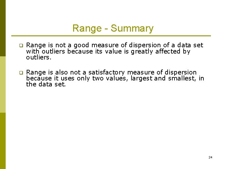 Range - Summary q Range is not a good measure of dispersion of a