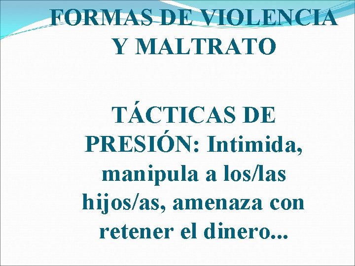 FORMAS DE VIOLENCIA Y MALTRATO TÁCTICAS DE PRESIÓN: Intimida, manipula a los/las hijos/as, amenaza