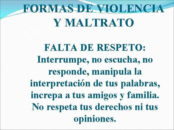 FORMAS DE VIOLENCIA Y MALTRATO FALTA DE RESPETO: Interrumpe, no escucha, no responde, manipula